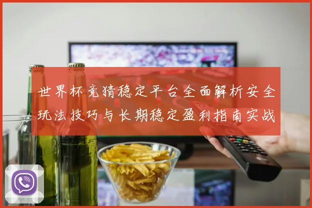 世界杯竞猜稳定平台全面解析安全玩法技巧与长期稳定盈利指南实战