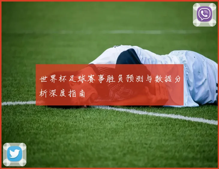 世界杯足球赛事胜负预测与数据分析深度指南
